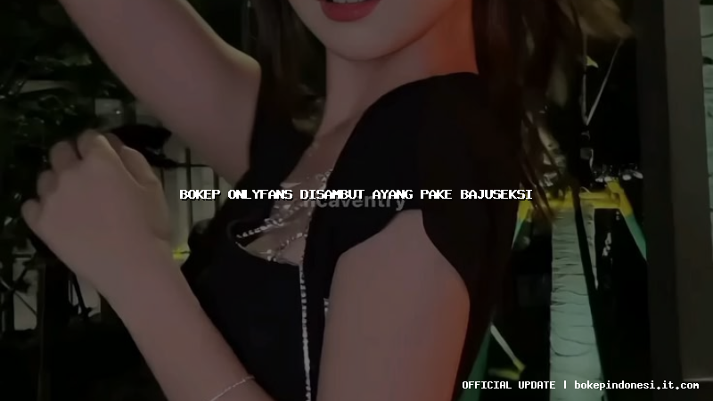bokep onlyfans disambut ayang pake bajuseksi