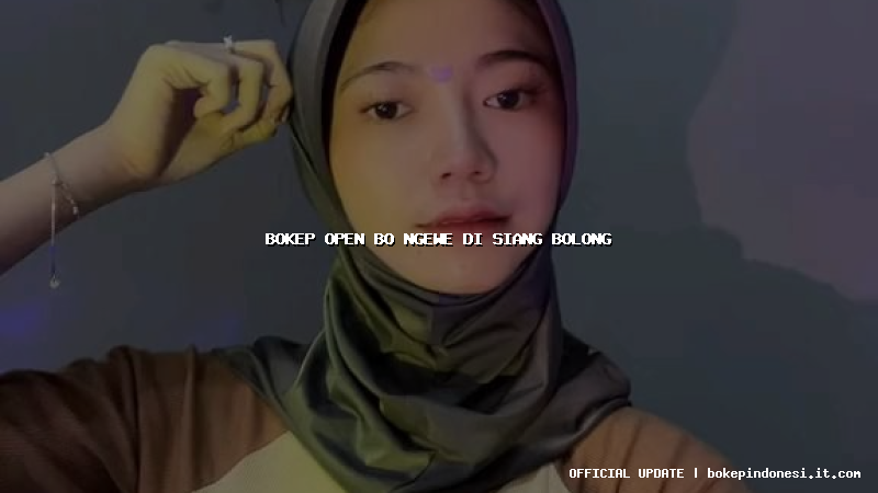 bokep open bo ngewe di siang bolong