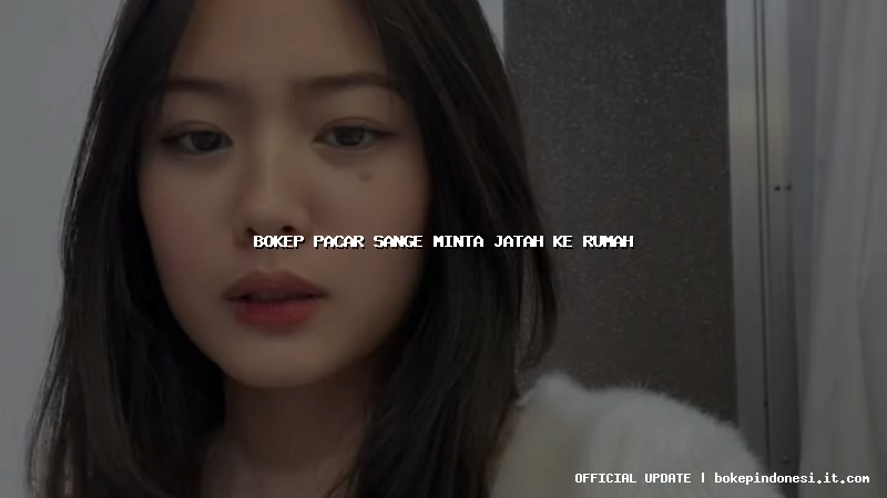 bokep pacar sange minta jatah ke rumah