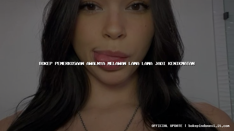 bokep pemerkosaan awalnya melawan lama lama jadi kenikmatan