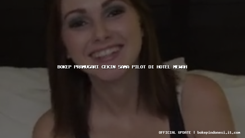 bokep pramugari cekin sama pilot di hotel mewah