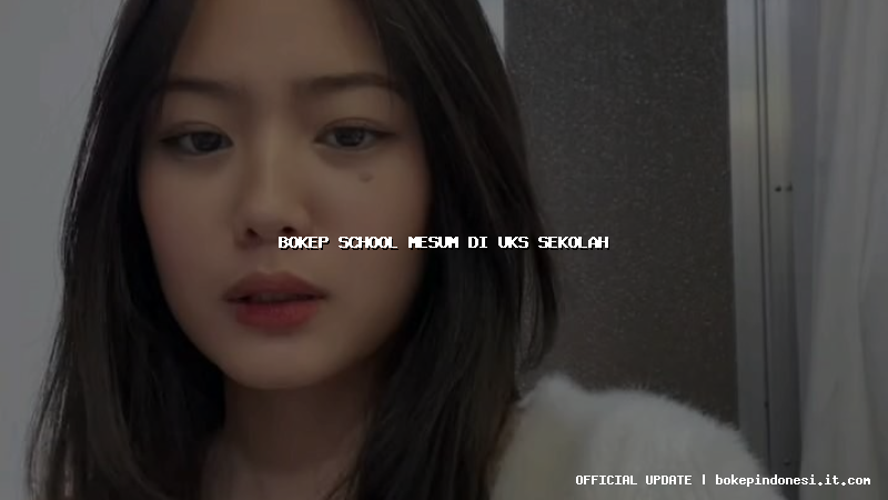 bokep school mesum di uks sekolah
