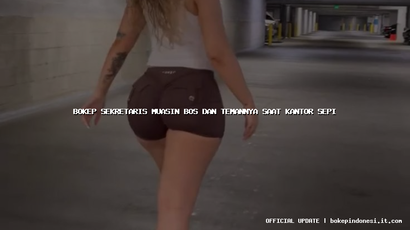 bokep sekretaris muasin bos dan temannya saat kantor sepi
