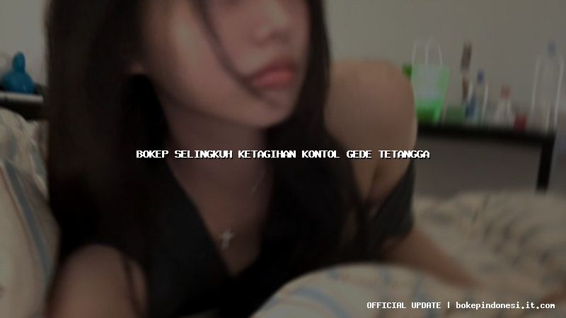 bokep selingkuh ketagihan kontol gede tetangga