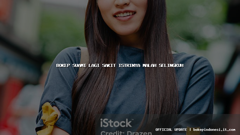 bokep suami lagi sakit istrinya malah selingkuh