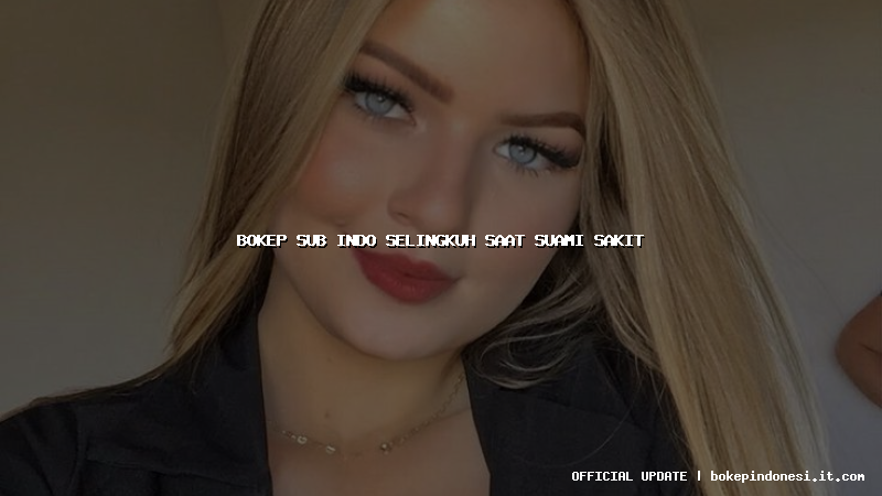 bokep sub indo selingkuh saat suami sakit