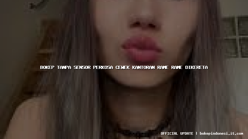 bokep tanpa sensor perkosa cewek kantoran rame rame dikereta