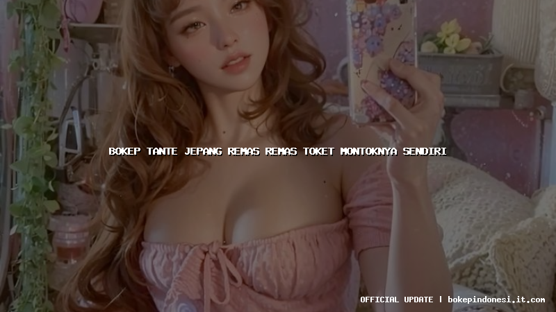 bokep tante jepang remas remas toket montoknya sendiri