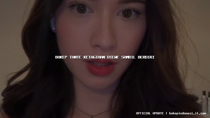 bokep tante ketagihan diewe sambil berdiri