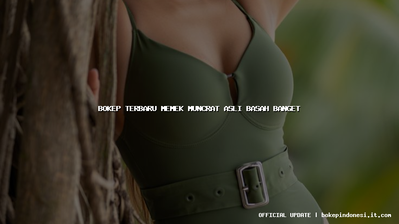 bokep terbaru memek muncrat asli basah banget