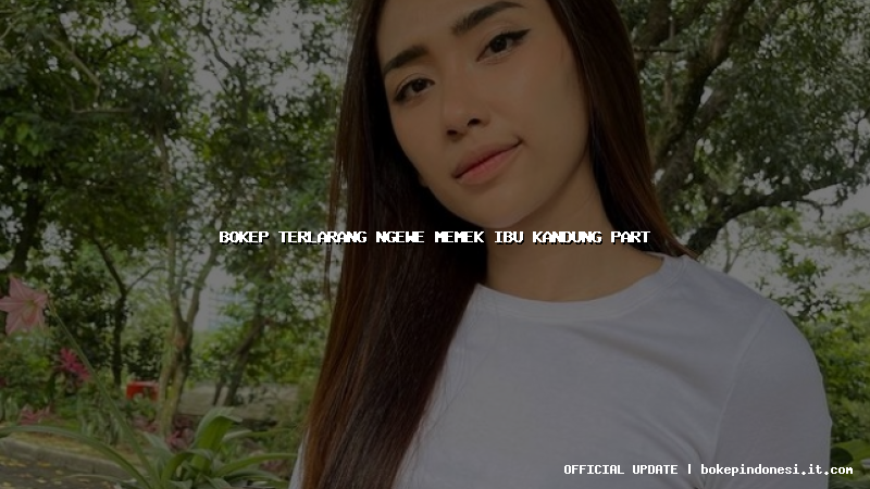 bokep terlarang ngewe memek ibu kandung part