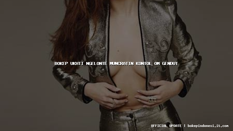 bokep ukhti ngelonte muncratin kontol om gendut