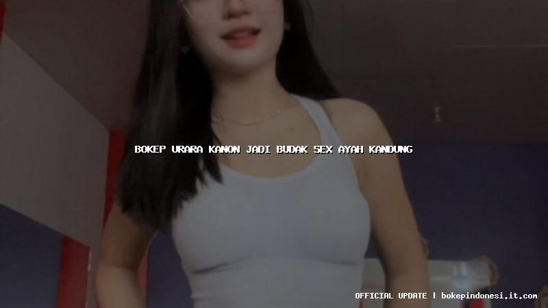 bokep urara kanon jadi budak sex ayah kandung
