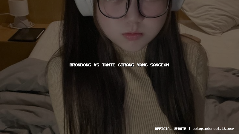 brondong vs tante girang yang sangean