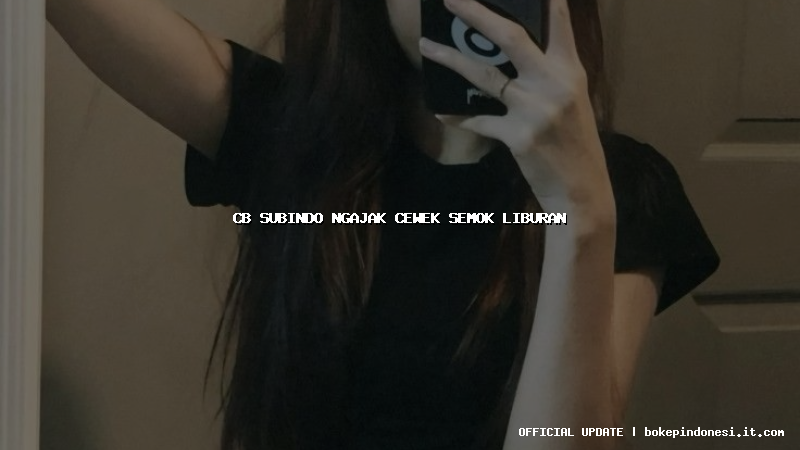 cb subindo ngajak cewek semok liburan