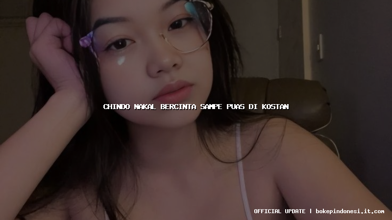 chindo nakal bercinta sampe puas di kostan