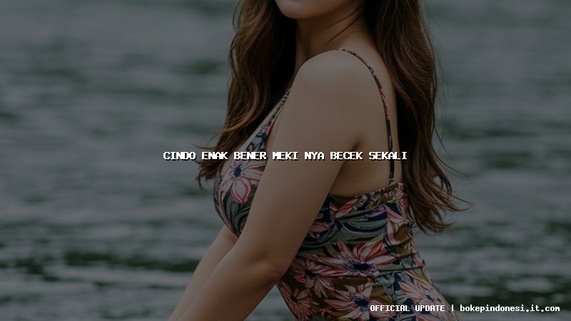 cindo enak bener meki nya becek sekali