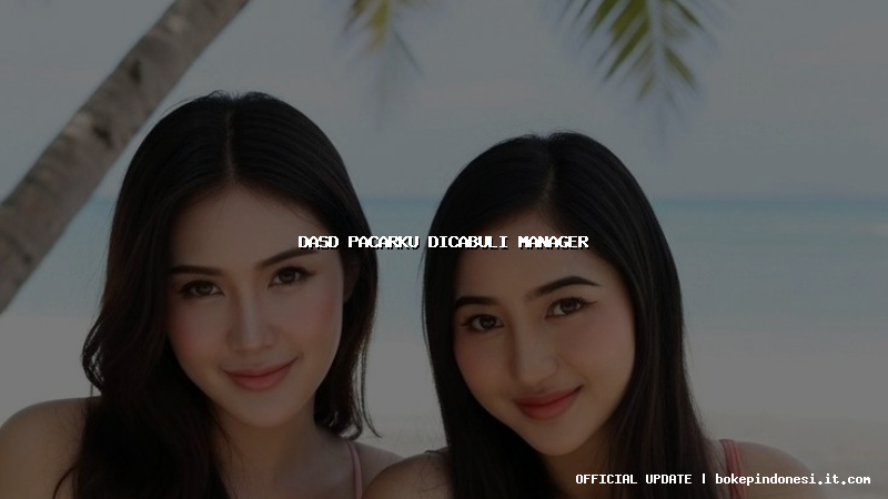 dasd pacarku dicabuli manager