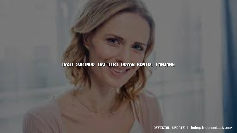 dasd subindo ibu tiri doyan kontol panjang