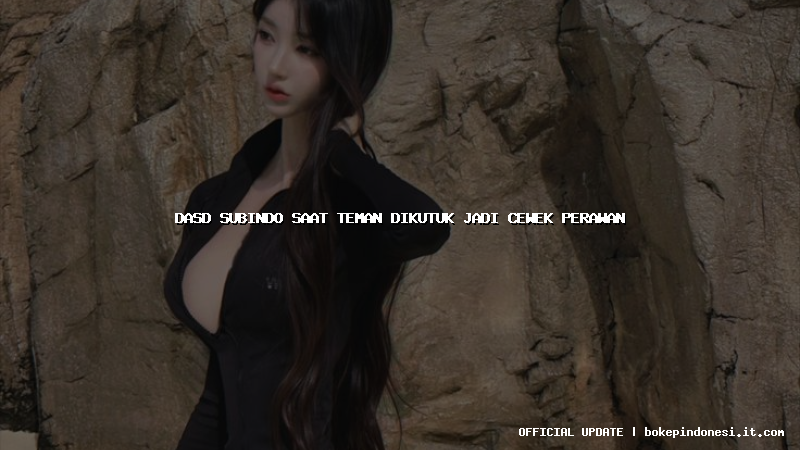 dasd subindo saat teman dikutuk jadi cewek perawan