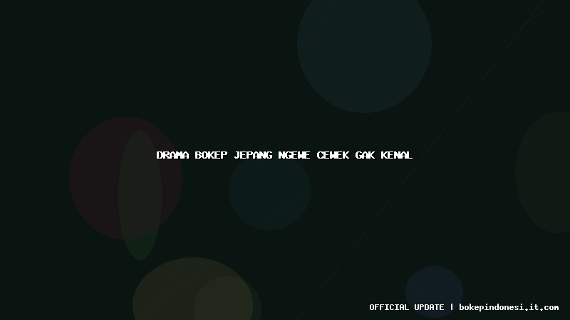 drama bokep jepang ngewe cewek gak kenal