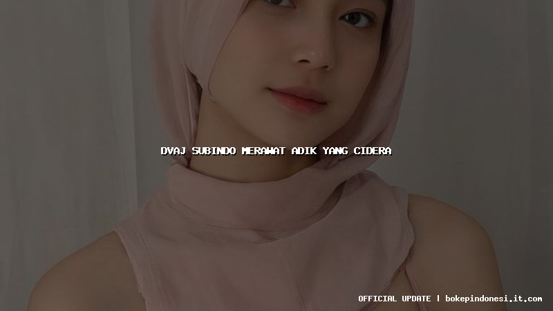 dvaj subindo merawat adik yang cidera