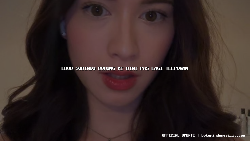 ebod subindo bohong ke bini pas lagi telponan