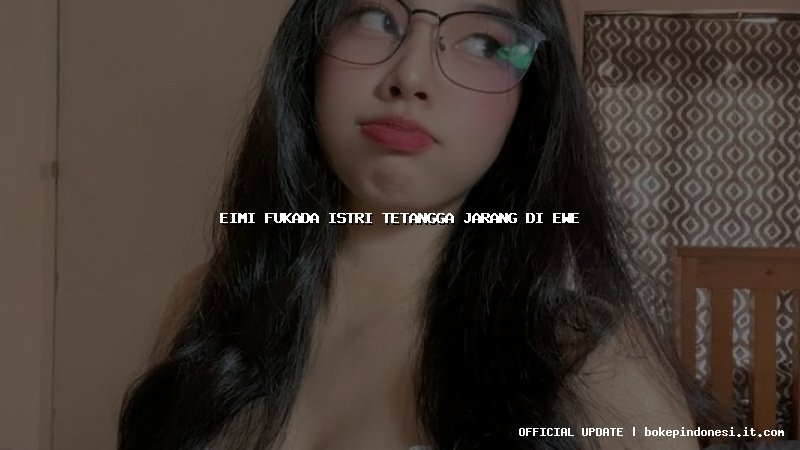 eimi fukada istri tetangga jarang di ewe