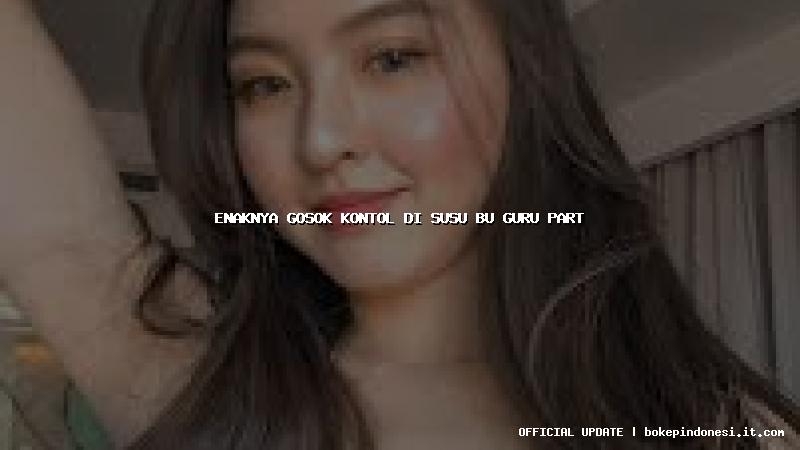 enaknya gosok kontol di susu bu guru part