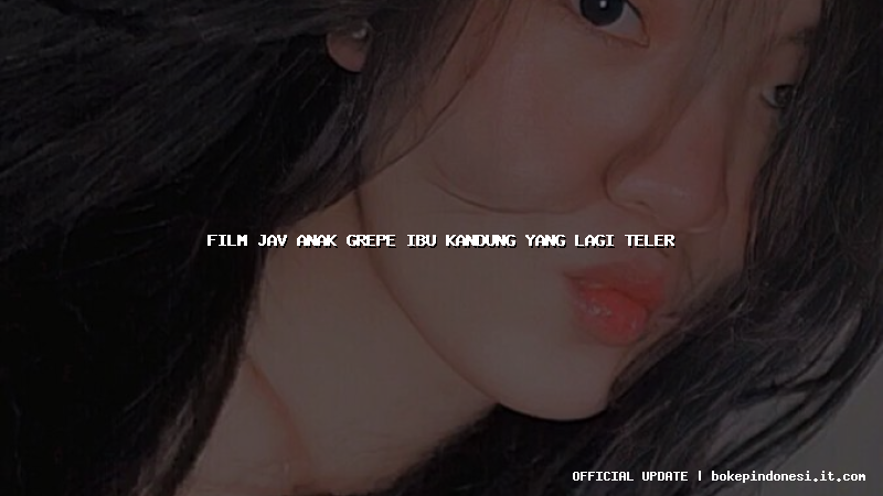 film jav anak grepe ibu kandung yang lagi teler