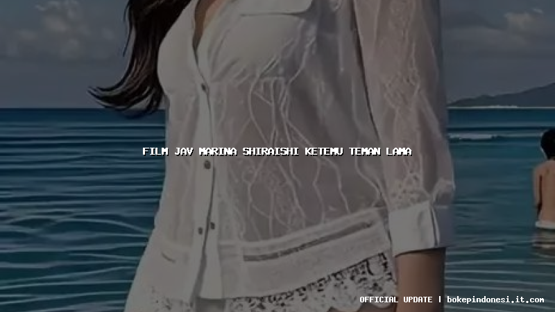 film jav marina shiraishi ketemu teman lama