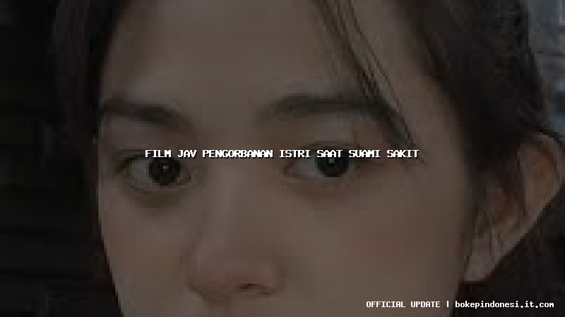 film jav pengorbanan istri saat suami sakit