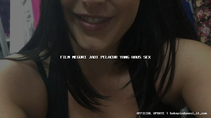 film meguri jadi pelacur yang haus sex