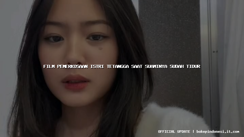 film pemerkosaan istri tetangga saat suaminya sudah tidur