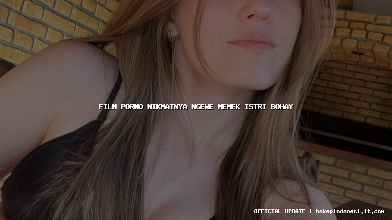 film porno nikmatnya ngewe memek istri bohay