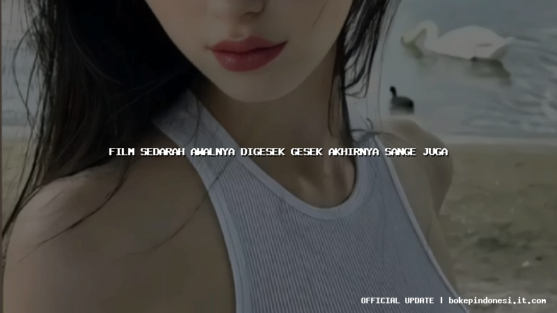 film sedarah awalnya digesek gesek akhirnya sange juga