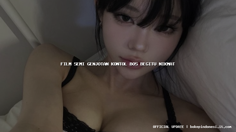 film semi genjotan kontol bos begitu nikmat