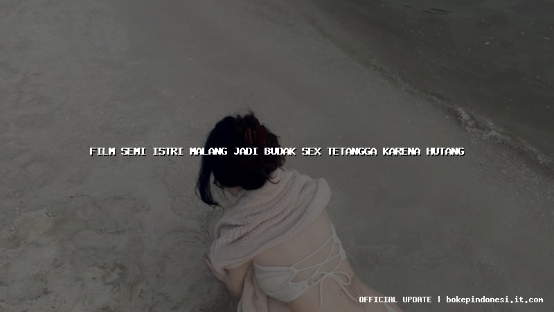 film semi istri malang jadi budak sex tetangga karena hutang