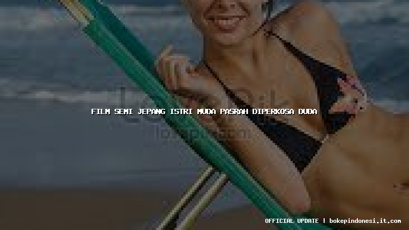 film semi jepang istri muda pasrah diperkosa duda