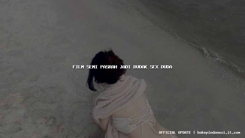 film semi pasrah jadi budak sex duda