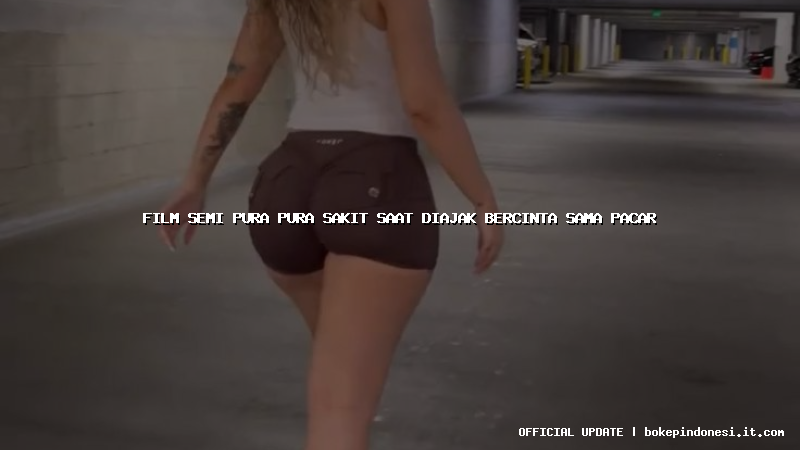film semi pura pura sakit saat diajak bercinta sama pacar