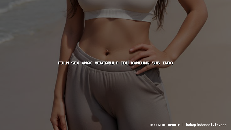 film sex anak mencabuli ibu kandung sub indo