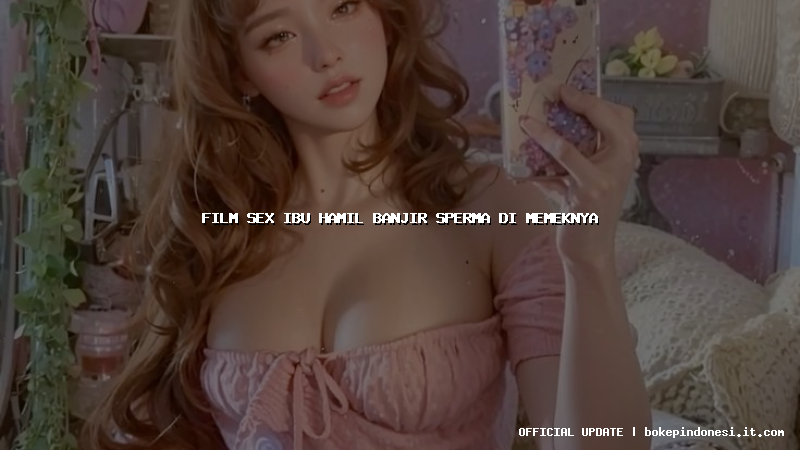 film sex ibu hamil banjir sperma di memeknya