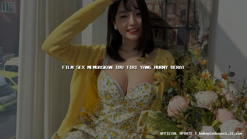 film sex memuaskan ibu tiri yang horny berat