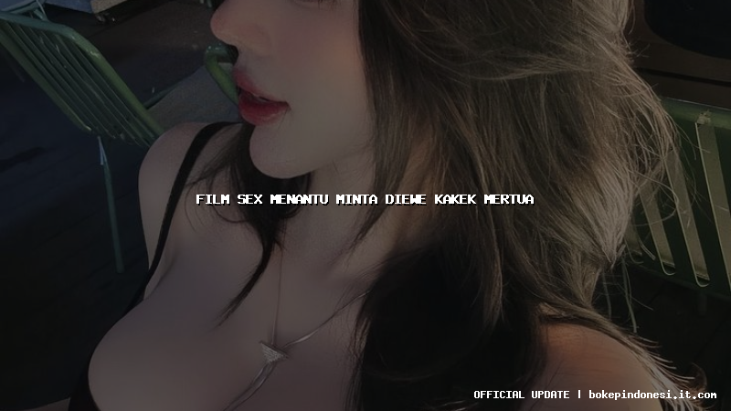 film sex menantu minta diewe kakek mertua