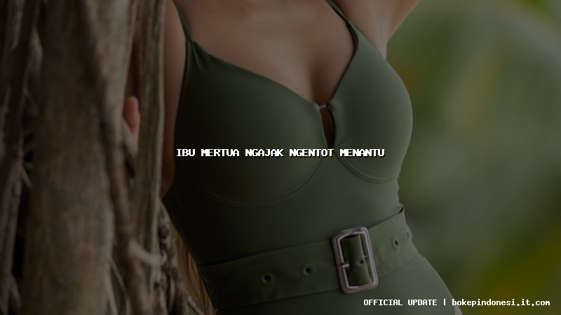 ibu mertua ngajak ngentot menantu