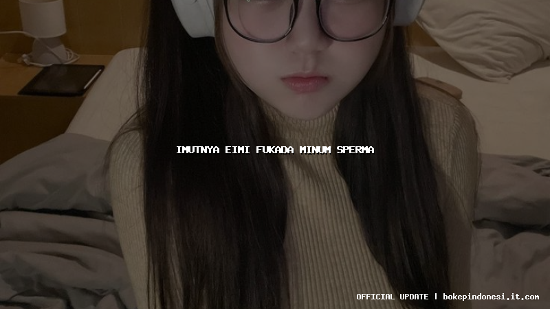 imutnya eimi fukada minum sperma