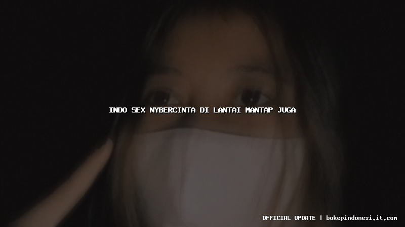 indo sex nybercinta di lantai mantap juga