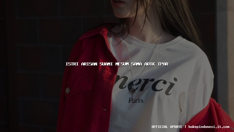 istri arisan suami mesum sama adik ipar