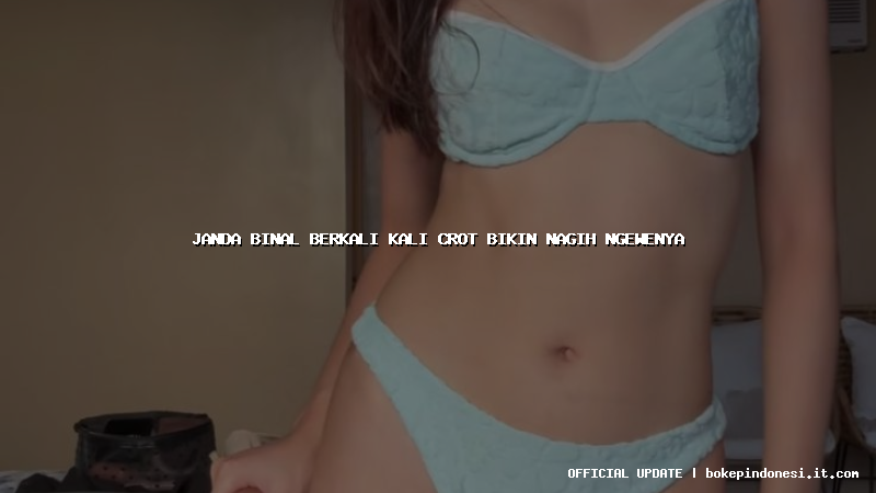 janda binal berkali kali crot bikin nagih ngewenya